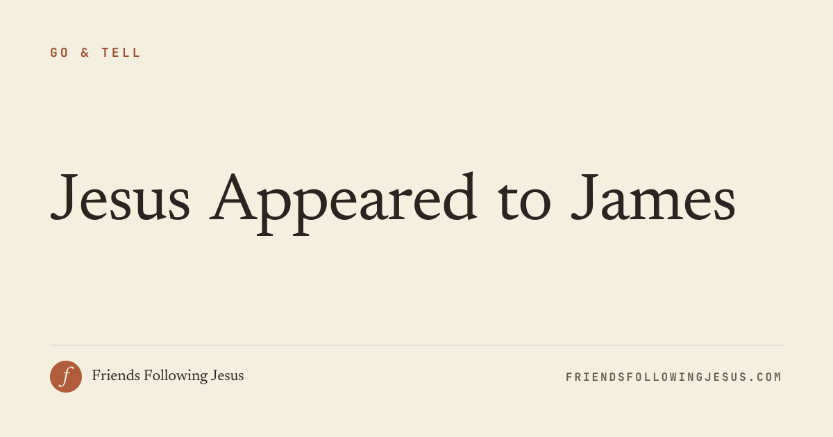 Jesus Appeared to James | Go & Tell | Friends Following Jesus